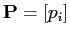 $\mathbf{P} = [p_i]$